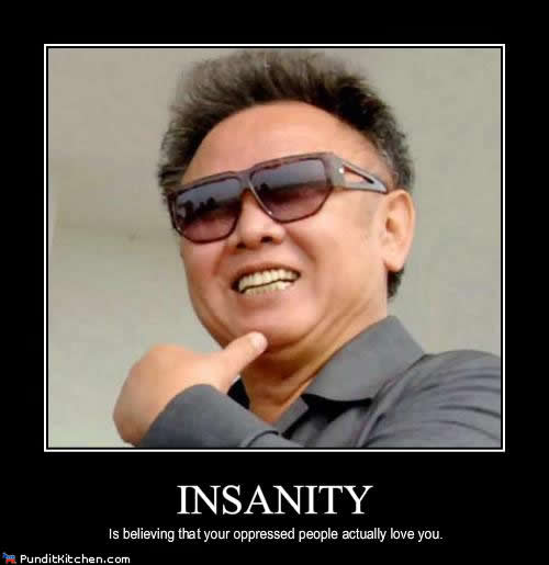 quotes on insanity. Kim+jong+il+funny+quotes